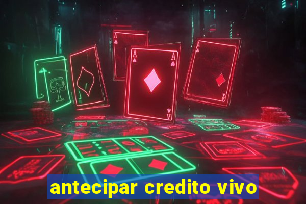 antecipar credito vivo